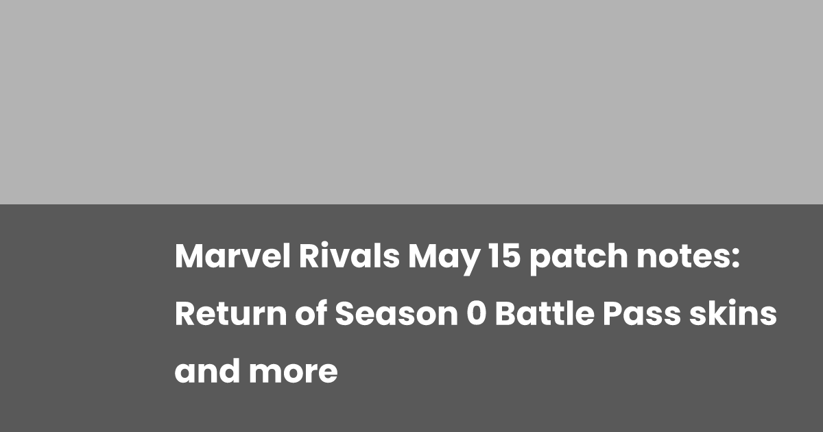 Marvel Rivals May 15 patch notes: Return of Season 0 Battle Pass skins ...
